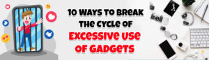 10 ways to break cycle of excessive use of gadgets